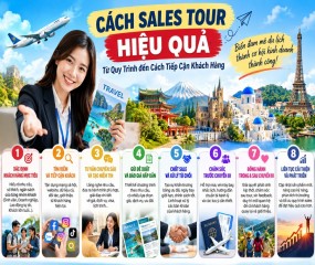 CÁCH SALES TOUR HIỆU QUẢ: TỪ QUY TRÌNH TIẾP NHẬN KHÁCH ĐẾN NGHỆ THUẬT CHĂM SÓC VÀ CHỐT TOUR