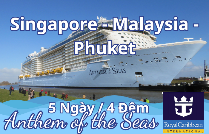 SINGAPORE - MALAYSIA - KHUKET - SIÊU DU THUYỀN ANTHEM OF THE SEAS