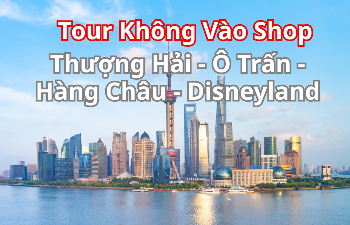 THƯỢNG HẢI – Ô TRẤN – HÀNG CHÂU  - THƯỢNG HẢI – DISNEYLAND 