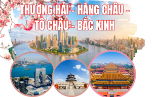 THƯỢNG HẢI - HÀNG CHÂU - TÔ CHÂU - BẮC KINH