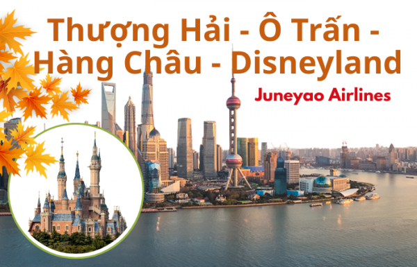THƯỢNG HẢI – Ô TRẤN – HÀNG CHÂU  - THƯỢNG HẢI – DISNEYLAND 