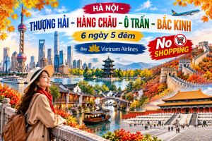 THƯỢNG HẢI - Ô TRẤN - HÀNG CHÂU - BẮC KINH