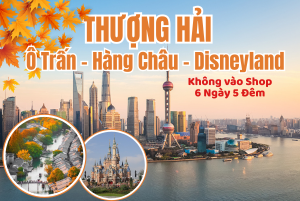 THƯỢNG HẢI – Ô TRẤN – HÀNG CHÂU  - THƯỢNG HẢI – DISNEYLAND 
