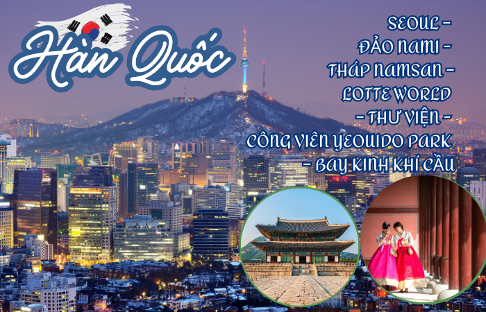 HÀ NỘI - SEOUL – NAMI - NAMSAN – LOTTE WORLD – THƯ VIỆN - YEOUIDO PARK –  BAY KINH KHÍ CẦU 