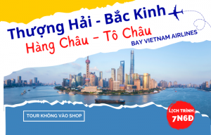 THƯỢNG HẢI – HÀNG CHÂU – Ô TRẤN – TÔ CHÂU – BẮC KINH - TOUR KHÔNG VÀO SHOP