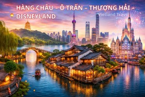 HÀNG CHÂU – Ô TRẤN – THƯỢNG HẢI – DISNEYLAND
