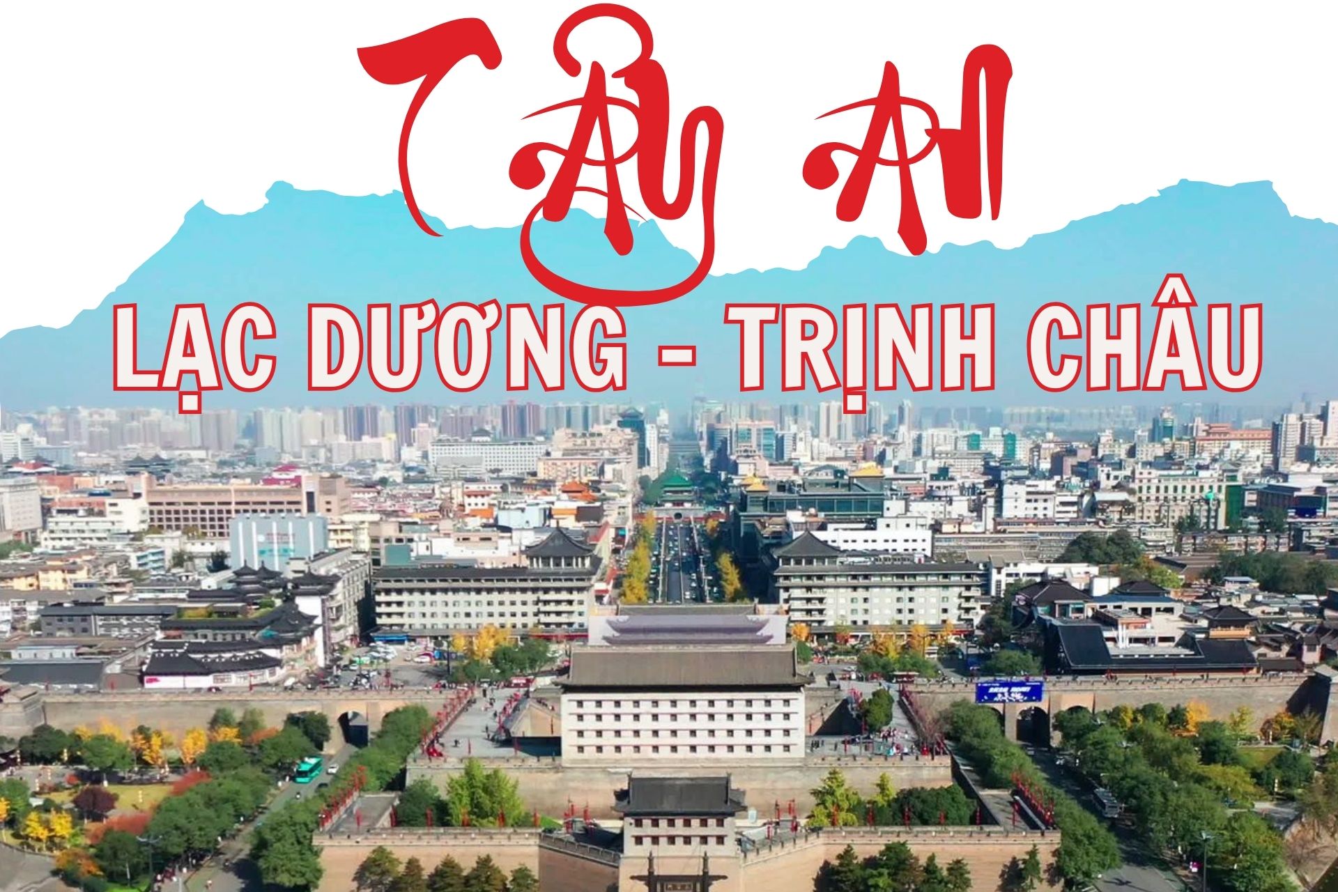 TÂY AN - LẠC DƯƠNG - TRỊNH CHÂU - KHAI PHONG