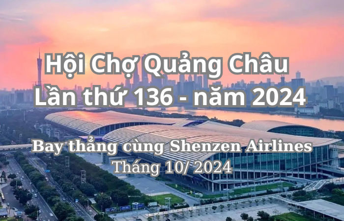 HỘI CHỢ CANTON FAIR LẦN THỨ 136 - Tháng 10/ 2024