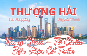 THƯỢNG HẢI - HÀNG CHÂU - TÔ CHÂU - BỘC VIỆN CỔ TRẤN