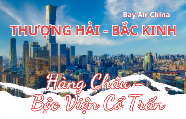 THƯỢNG HẢI - HÀNG CHÂU - CỔ TRẤN BỘC VIỆN - BẮC KINH