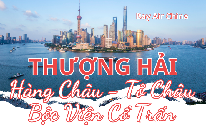 THƯỢNG HẢI - TÔ CHÂU - HÀNG CHÂU - BỘC VIỆN CỔ TRẤN