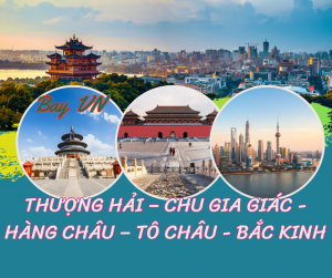 THƯỢNG HẢI - CHU GIA GIÁC - HÀNG CHÂU - TÔ CHÂU - BẮC KINH