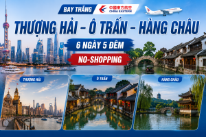 HÀ NỘI – THƯỢNG HẢI – Ô TRẤN – HÀNG CHÂU - BAY MU, NO SHOPPING